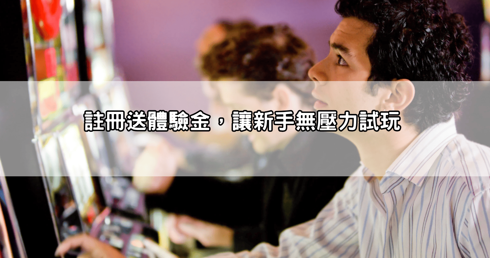 註冊送體驗金，讓新手無壓力試玩